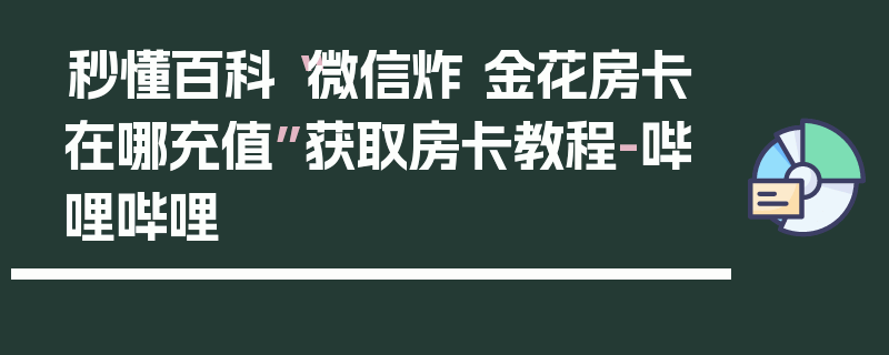 秒懂百科“微信炸 金花房卡在哪充值”获取房卡教程-哔哩哔哩