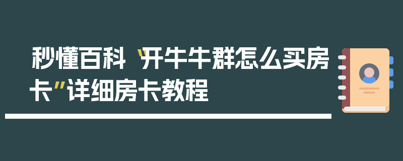 秒懂百科“开牛牛群怎么买房卡”详细房卡教程