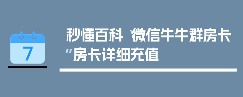 秒懂百科“微信牛牛群房卡”房卡详细充值