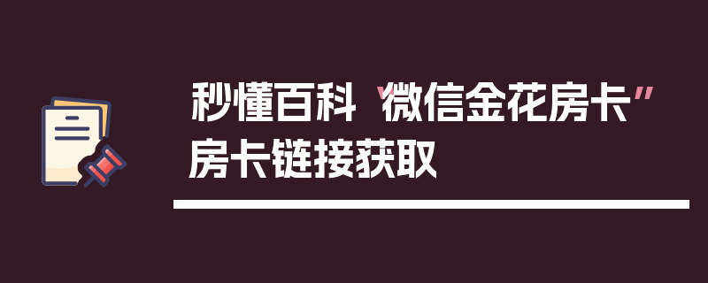 秒懂百科“微信金花房卡”房卡链接获取