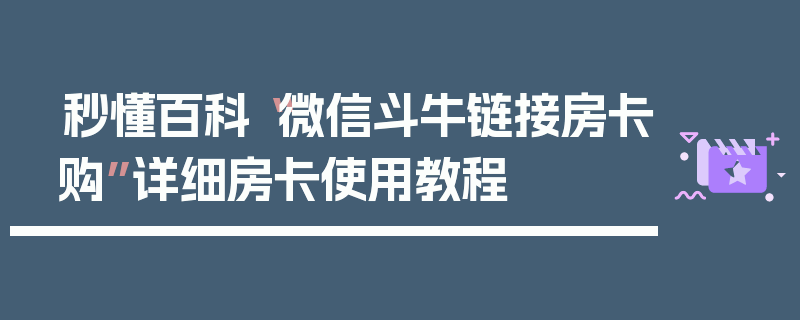 秒懂百科“微信斗牛链接房卡购”详细房卡使用教程