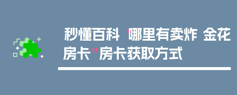 秒懂百科“哪里有卖炸 金花房卡”房卡获取方式