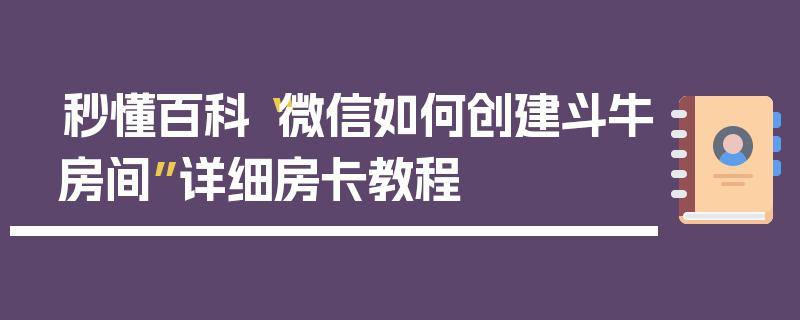 秒懂百科“微信如何创建斗牛房间”详细房卡教程