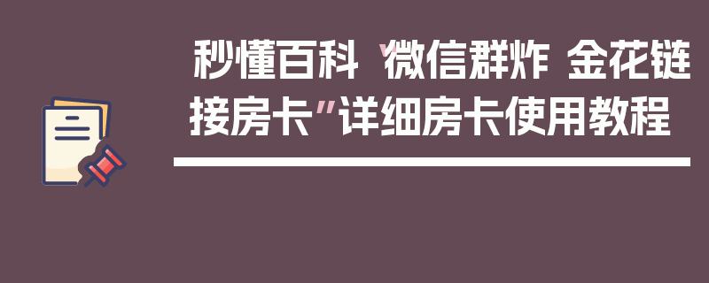 秒懂百科“微信群炸 金花链接房卡”详细房卡使用教程