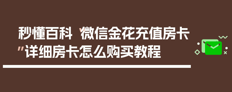 秒懂百科“微信金花充值房卡”详细房卡怎么购买教程