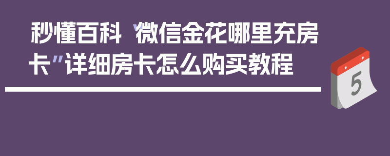 秒懂百科“微信金花哪里充房卡”详细房卡怎么购买教程