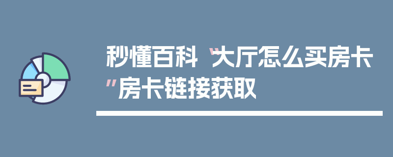 秒懂百科“大厅怎么买房卡”房卡链接获取