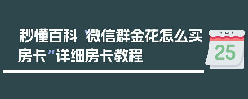 秒懂百科“微信群金花怎么买房卡”详细房卡教程
