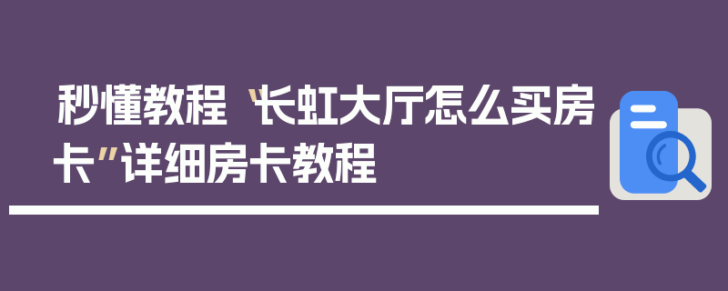 秒懂教程“长虹大厅怎么买房卡”详细房卡教程