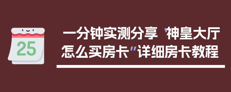 一分钟实测分享“神皇大厅怎么买房卡”详细房卡教程
