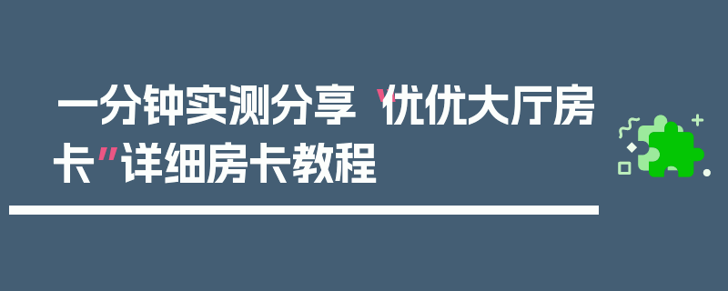 一分钟实测分享“优优大厅房卡”详细房卡教程