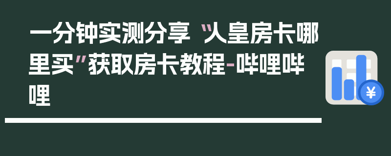 一分钟实测分享“人皇房卡哪里买”获取房卡教程-哔哩哔哩