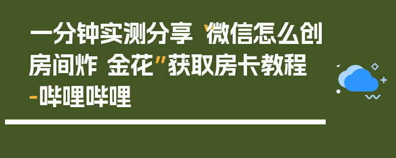 一分钟实测分享“微信怎么创房间炸 金花”获取房卡教程-哔哩哔哩