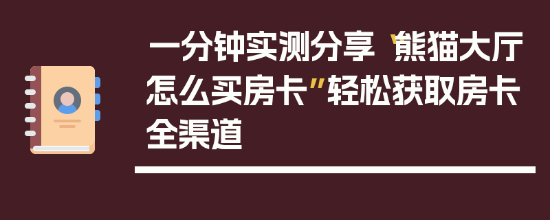 一分钟实测分享“熊猫大厅怎么买房卡”轻松获取房卡全渠道