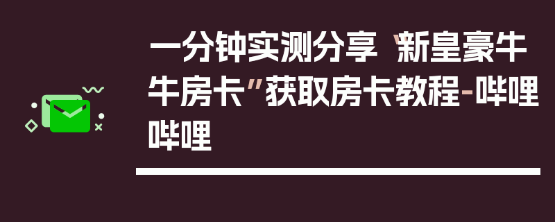 一分钟实测分享“新皇豪牛牛房卡”获取房卡教程-哔哩哔哩