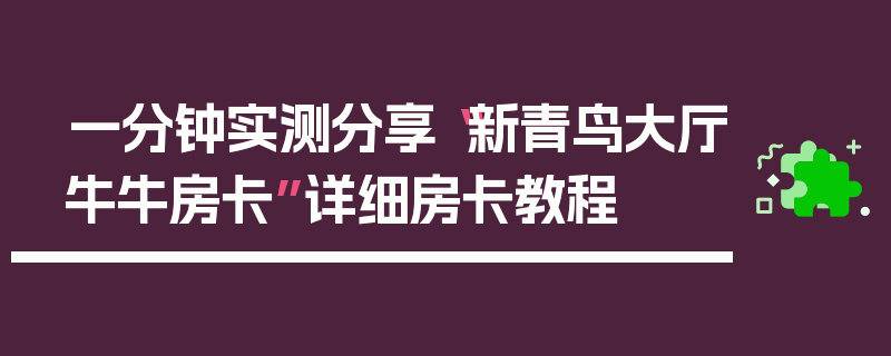 一分钟实测分享“新青鸟大厅牛牛房卡”详细房卡教程