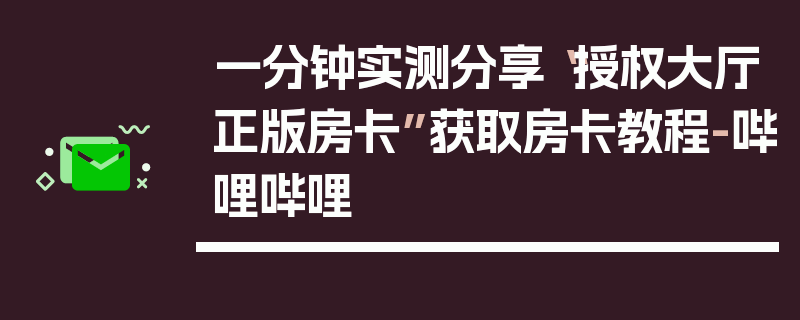一分钟实测分享“授权大厅正版房卡”获取房卡教程-哔哩哔哩