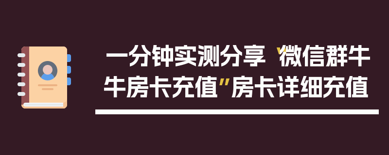 一分钟实测分享“微信群牛牛房卡充值”房卡详细充值