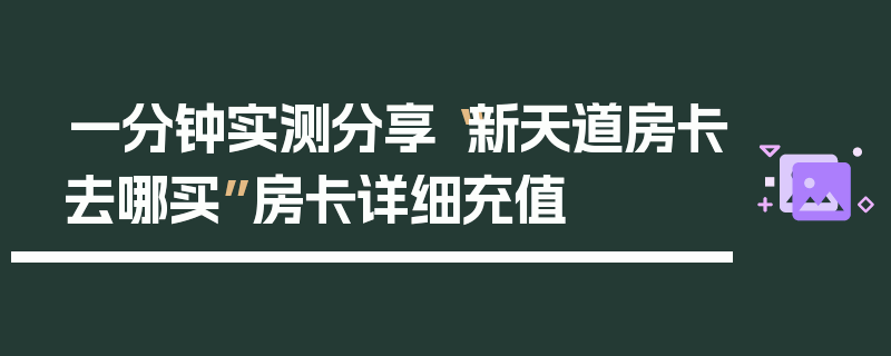 一分钟实测分享“新天道房卡去哪买”房卡详细充值