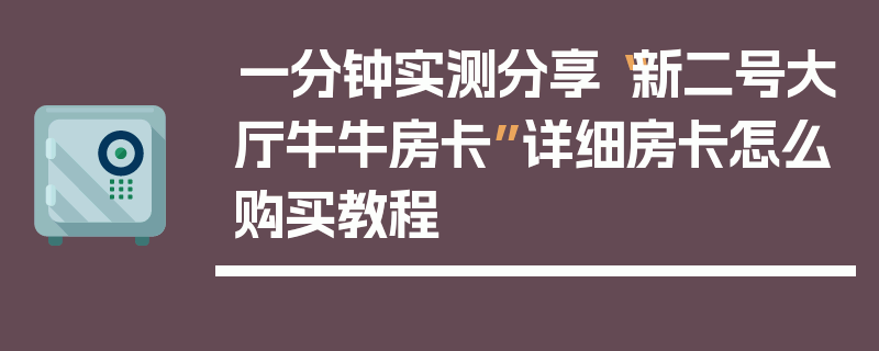 一分钟实测分享“新二号大厅牛牛房卡”详细房卡怎么购买教程