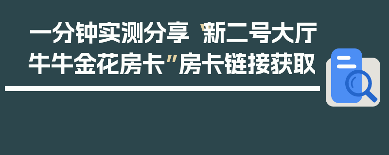一分钟实测分享“新二号大厅牛牛金花房卡”房卡链接获取
