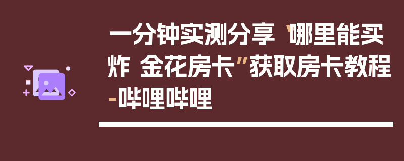 一分钟实测分享“哪里能买炸 金花房卡”获取房卡教程-哔哩哔哩