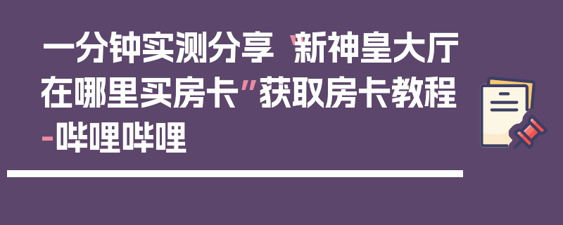 一分钟实测分享“新神皇大厅在哪里买房卡”获取房卡教程-哔哩哔哩