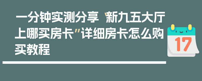 一分钟实测分享“新九五大厅上哪买房卡”详细房卡怎么购买教程