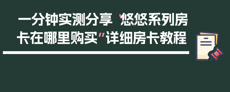一分钟实测分享“悠悠系列房卡在哪里购买”详细房卡教程