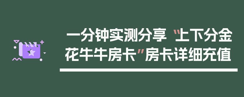 一分钟实测分享“上下分金花牛牛房卡”房卡详细充值
