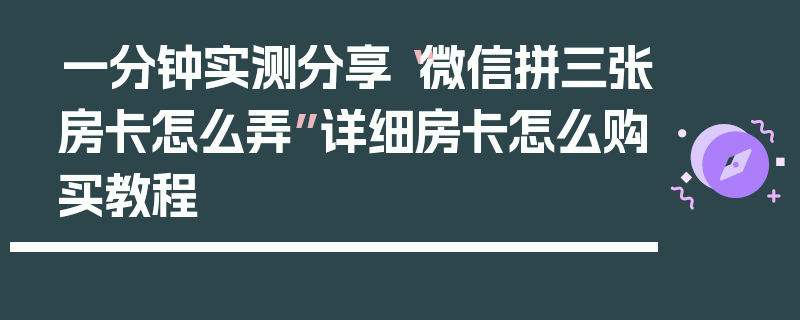 一分钟实测分享“微信拼三张房卡怎么弄”详细房卡怎么购买教程