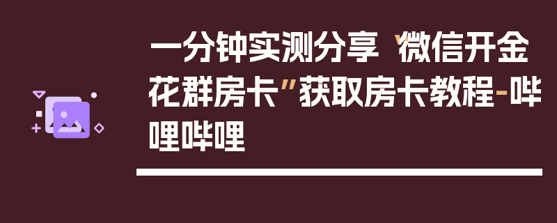 一分钟实测分享“微信开金花群房卡”获取房卡教程-哔哩哔哩