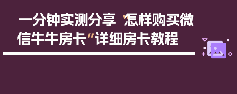 一分钟实测分享“怎样购买微信牛牛房卡”详细房卡教程