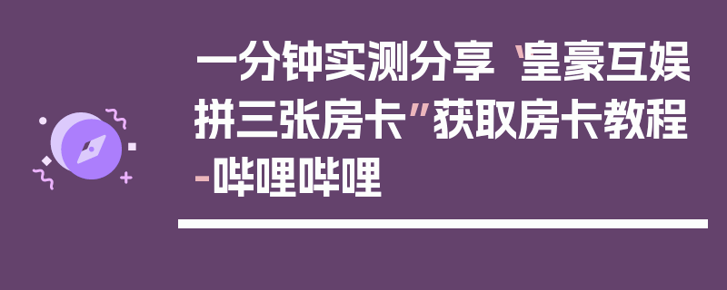 一分钟实测分享“皇豪互娱拼三张房卡”获取房卡教程-哔哩哔哩