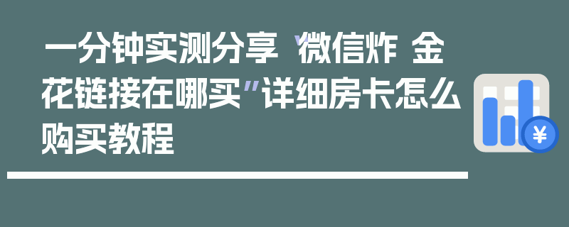 一分钟实测分享“微信炸 金花链接在哪买”详细房卡怎么购买教程