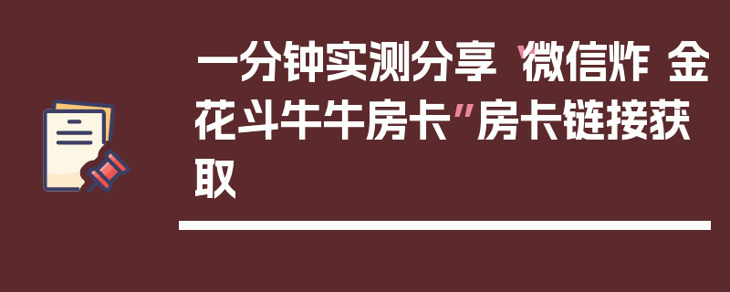 一分钟实测分享“微信炸 金花斗牛牛房卡”房卡链接获取