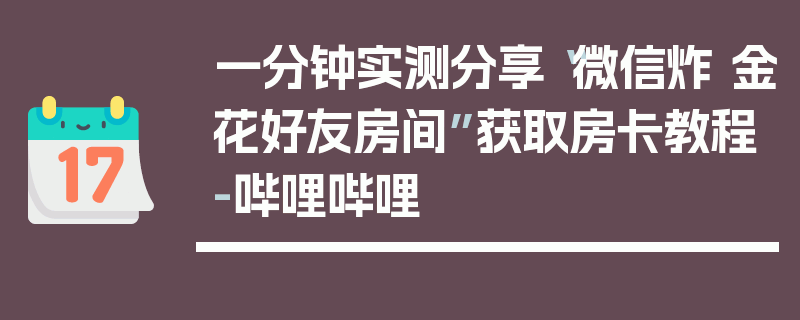 一分钟实测分享“微信炸 金花好友房间”获取房卡教程-哔哩哔哩