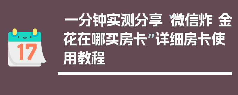 一分钟实测分享“微信炸 金花在哪买房卡”详细房卡使用教程