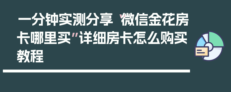 一分钟实测分享“微信金花房卡哪里买”详细房卡怎么购买教程