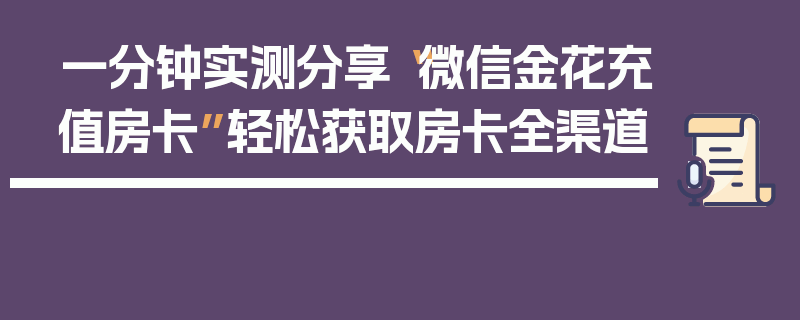 一分钟实测分享“微信金花充值房卡”轻松获取房卡全渠道