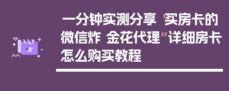 一分钟实测分享“买房卡的微信炸 金花代理”详细房卡怎么购买教程