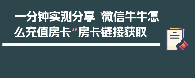 一分钟实测分享“微信牛牛怎么充值房卡”房卡链接获取