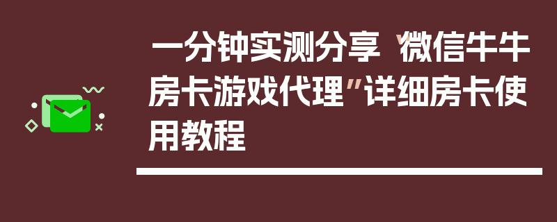 一分钟实测分享“微信牛牛房卡游戏代理”详细房卡使用教程