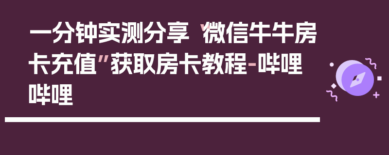 一分钟实测分享“微信牛牛房卡充值”获取房卡教程-哔哩哔哩