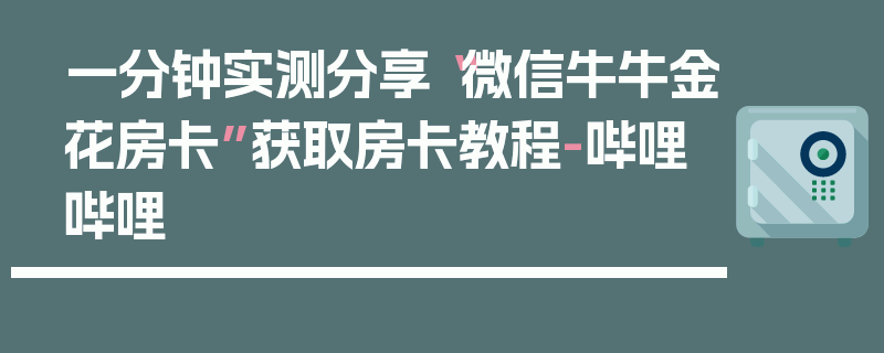 一分钟实测分享“微信牛牛金花房卡”获取房卡教程-哔哩哔哩