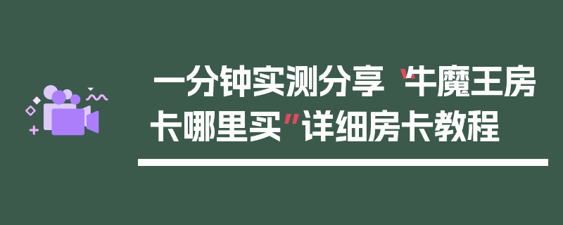 一分钟实测分享“牛魔王房卡哪里买”详细房卡教程