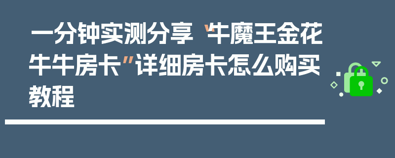一分钟实测分享“牛魔王金花牛牛房卡”详细房卡怎么购买教程