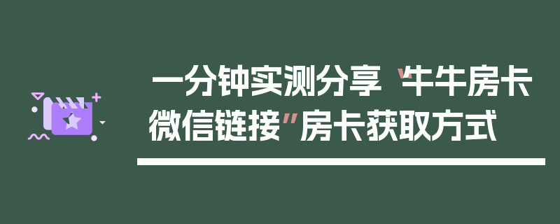 一分钟实测分享“牛牛房卡微信链接”房卡获取方式