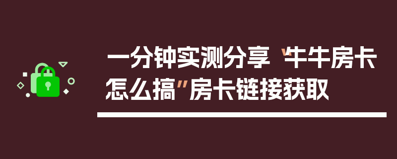 一分钟实测分享“牛牛房卡怎么搞”房卡链接获取