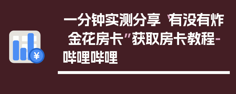 一分钟实测分享“有没有炸 金花房卡”获取房卡教程-哔哩哔哩